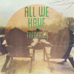All We Have - Frederick
