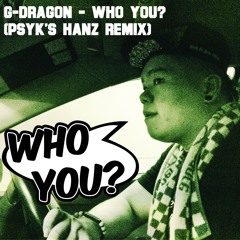 G-Dragon - Who You (pSyk's Hanz Remix)