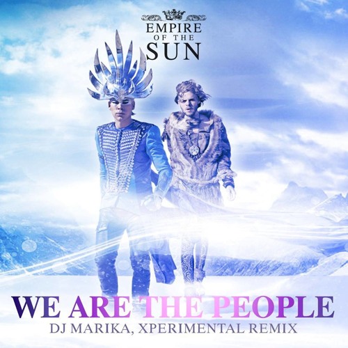 Empire of the Sun - We Are the People [DJ Marika, Xperimental Remix][Free Download- Mastered]