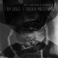 "I am large. I contain multitudes", feat. Jiu Vetsy