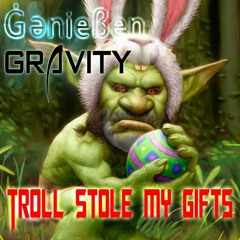 Troll Stole My Gifts (ft. Gravity)