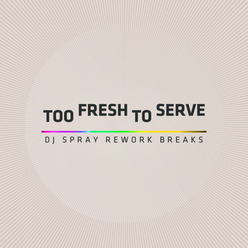 Too Fresh To Serve (Spray rework breaks)