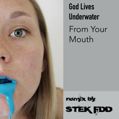 God Lives Underwater - From Your Mouth (remix by STEK FDD)