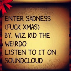 ENTER SADNESS (FUCK XMAS)  BY. W!Z K!D THE WE!RDO