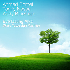 Ahmed Romel, Tonny Nesse & Andy Blueman - Everlasting Alva (Marc Tatossian Mashup)