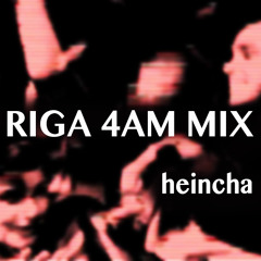 heincha : Riga 4AM mix