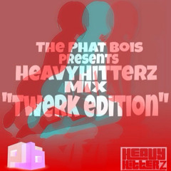 The Phat Bois Presents HeavyHitterz Mix "TWERK EDITION"
