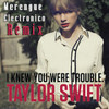 Taylor Swift I - Knew - You - Were - Trouble ( Merengue Electronico ) Remix