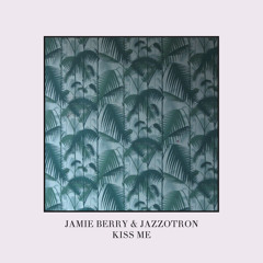 Jamie Berry Vs Jazzotron - Kiss Me (Original Mix) **OUT JAN 3rd**