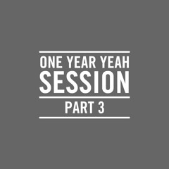 One Year Yeah Session Part 3