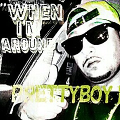 "When I'm around" -prettyboy millz ft. Bubz