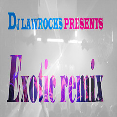 EXOTIC REMIX BY DJ LAWROCKS