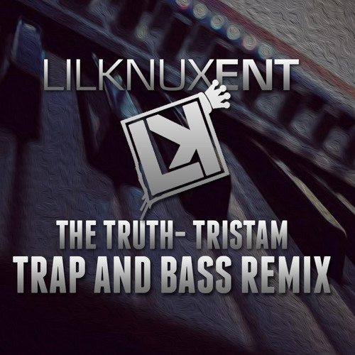 The Truth- Tristam (LilknuxEnt Trap n Bass REMIX) @TristamOfficial‎