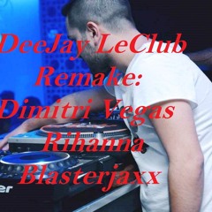 Dimitri Vegas & Rihanna & Blasterjaxx - DeeJay LeClub Remake