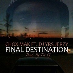 Chox-Mak Ft. DJ YRS Jerzy - Final Destination (Prod. By DR.G)