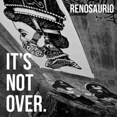 Renosaurio - It's Not Over(Original Mix) ¡¡Free Download In Description!!!!