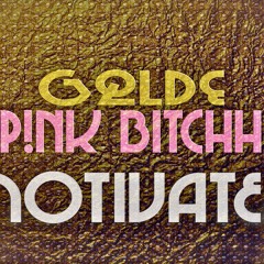 MOTIVATED GOLDe X PinkBitchh