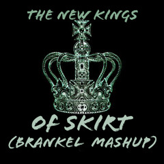 The New Kings Of Skirt (branKel Mashup)