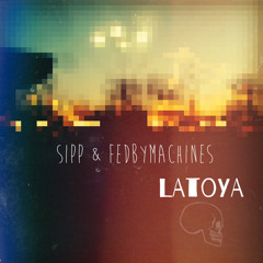 Sipp & Fedbymachines - Latoya