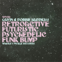 Gavin & Robbie Hardkiss - RetroactiveFuturisticPsychedelicFunkBump (Whiskey Pickle Records)