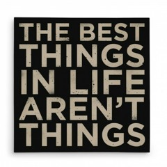 The Best Things In Life Arent Things (snippet)
