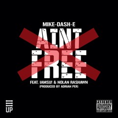 Mike Dash-E ft. Iamsu! x Nolan Rashawn - Aint Free (Prod. By Adrian Per)