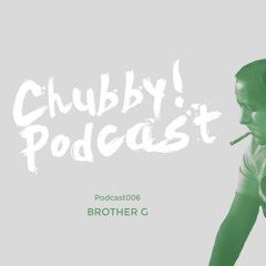Chubby! Podcast006 - Brother G