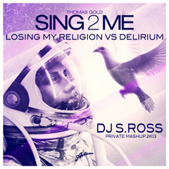 Dj S.ROSS Sing2me-Losing my religion vs Delirium ( private mashup)Free Download