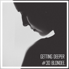 Getting Deeper Podcast #30 mixed by Blondee