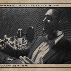 From Balkan To Trakya(Road Mixes Vol. II) - Kumanova Live in the Mix