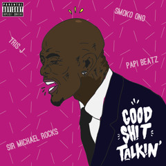 Good Shit Talkin'  Tris J x Sir Michael Rocks (Prod by Smoko Ono x Papi Beatz)