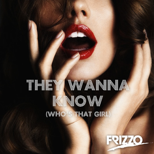 Frizzo - They Wanna Know (Who's That Girl)