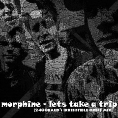 Morphine - Lets Take A Trip Together (2400baud's Irresistible Orbit Mix) [32x32-002]