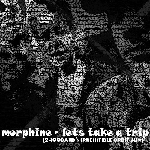 Morphine - Lets Take A Trip Together (2400baud's Irresistible Orbit Mix) [32x32-002]