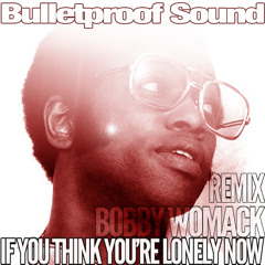 BOBBY WOMACK - IF YOU THINK YOU'RE LONELY NOW BULLETPROOF REMIX 2013