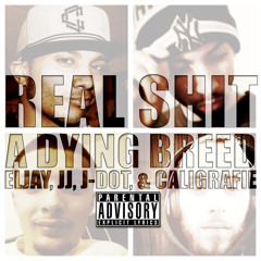 Real Shit (A Dying Breed)(ft. Eljay, JJ, J-Dot, & Caligrafie)(Prod by Yoiman)