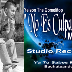 " No Es Culpa Mía " Yeison The Gomelitop ( BACHATA 2014 )