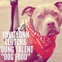 Yung Lonn Ft. Clutch & Young Talent-Dog Food