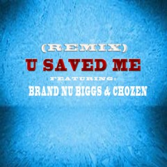 U Saved Me Feat: Brand Nu BigGs & Chosen