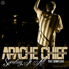 Apache Chief "Spending It All" (ft. Denny Love) (Produced by West)