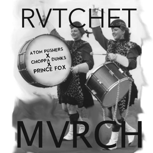 Atom Pushers X Choppa Dunks X Prince Fox - RVTCHET MVRCH (Original mix) ATOM PUSHERS BDAY GIVE AWAY!