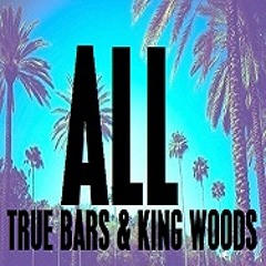 TRUE BARS & KING WOODS - ALL