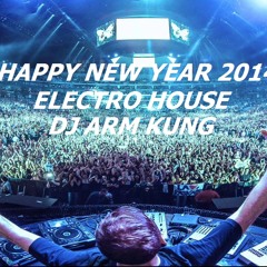 HAPPY NEW YEAR [ ELECTRO HOUSE ]  x O2014  ( DJ ARM KUNG )