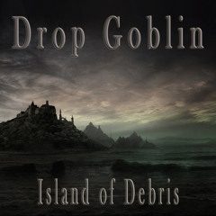 Drop Goblin - Island of Debris [FREE DOWNLOAD]