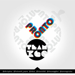 PRONTO - TEAM360 - NKULU IV EVR, REVERB360, SWAGGFEST, SHAWN PAYNE, J-MARZ, D-LA