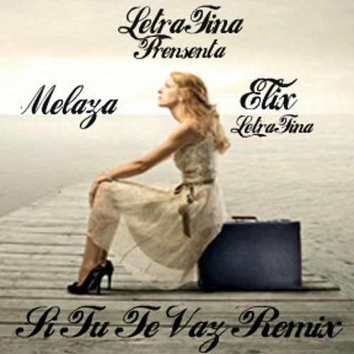 Melaza Ft Elix''LetraFina'' - Si Tu Te Vaz Remix Prod...by LETRAFINA