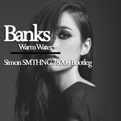 Banks - Warm Water (Simon SMTHNG 28208 Bootleg)