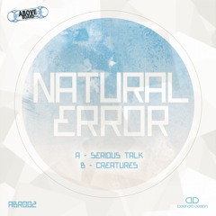 NATURAL ERROR - SERIOUS TALK/CREATURES - ABR0002 **OUT NOW**
