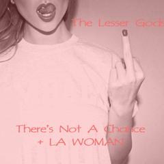 There's Not A Chance  - The Lesser Gods (+Cover of LA Woman - The Doors)