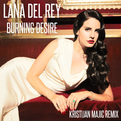 Lana Del Rey - Burning Desire (Kristijan Majic Remix)